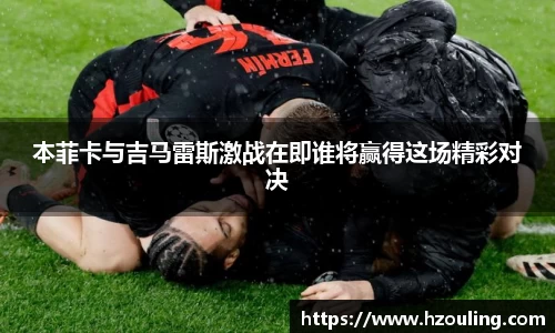 本菲卡与吉马雷斯激战在即谁将赢得这场精彩对决