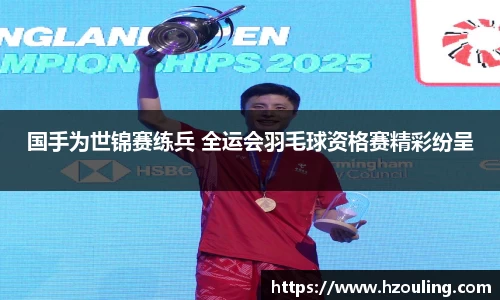 国手为世锦赛练兵 全运会羽毛球资格赛精彩纷呈